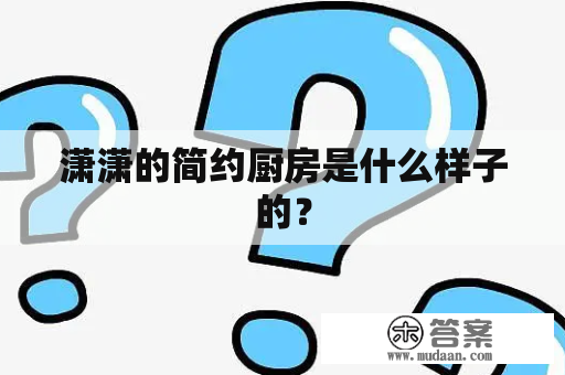 潇潇的简约厨房是什么样子的？