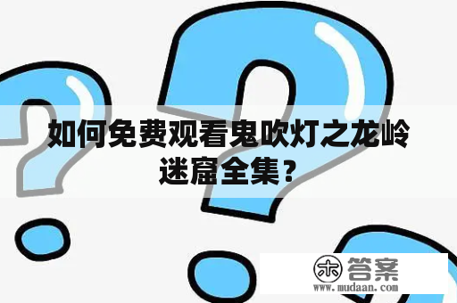 如何免费观看鬼吹灯之龙岭迷窟全集？