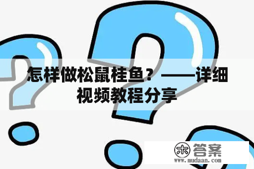 怎样做松鼠桂鱼？——详细视频教程分享