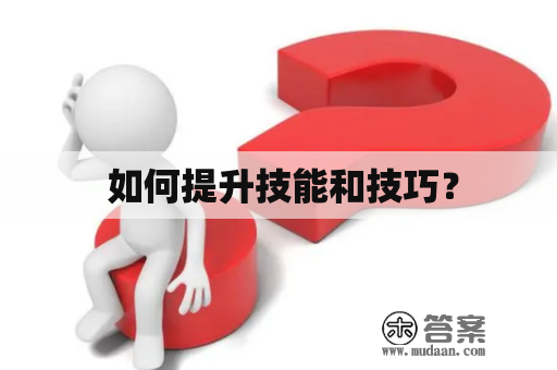  如何提升技能和技巧？