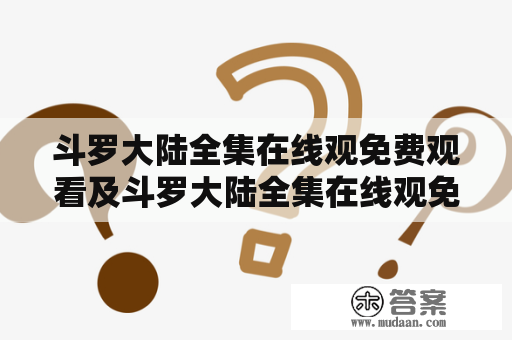 斗罗大陆全集在线观免费观看及斗罗大陆全集在线观免费观看电视，哪里可以找到？