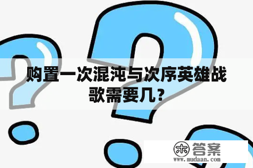 购置一次混沌与次序英雄战歌需要几？