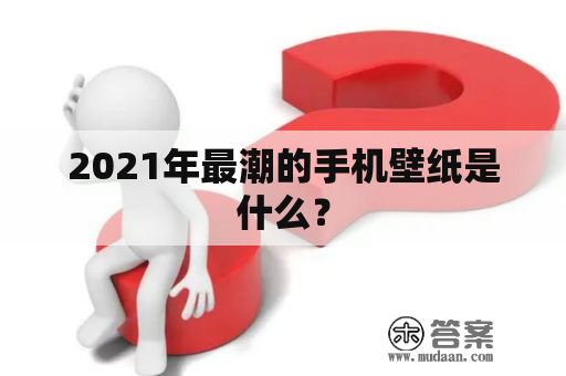 2021年最潮的手机壁纸是什么？