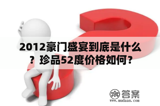 2012豪门盛宴到底是什么？珍品52度价格如何？