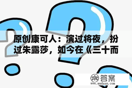 原创康可人：演过将夜，扮过朱露莎，如今在《三十而已》看众没认出来