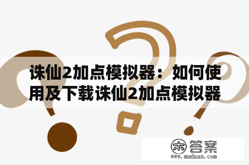 诛仙2加点模拟器：如何使用及下载诛仙2加点模拟器手机版？