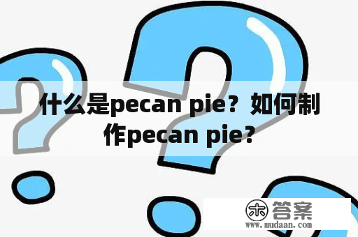 什么是pecan pie？如何制作pecan pie？