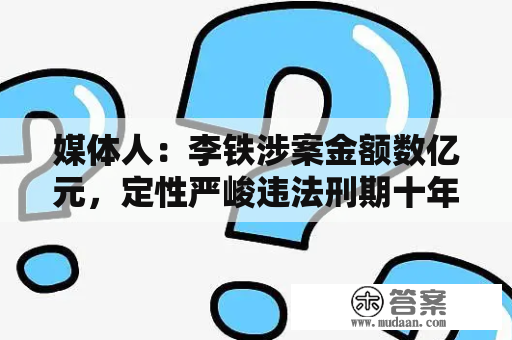 媒体人：李铁涉案金额数亿元，定性严峻违法刑期十年起步