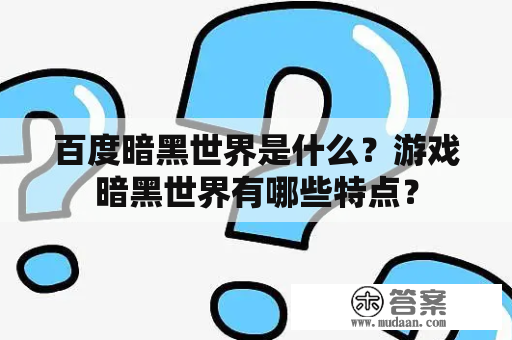 百度暗黑世界是什么？游戏暗黑世界有哪些特点？