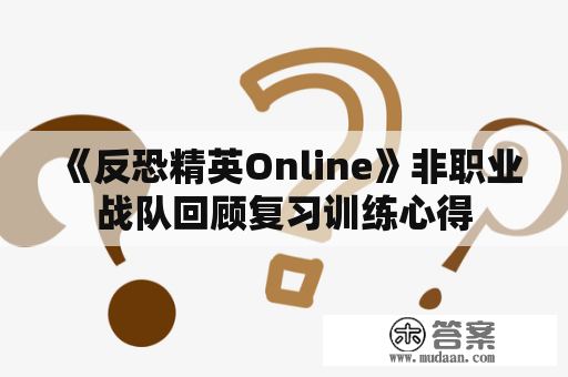 《反恐精英Online》非职业战队回顾复习训练心得