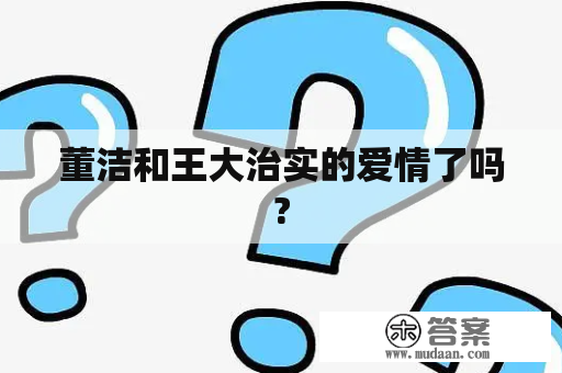 董洁和王大治实的爱情了吗?