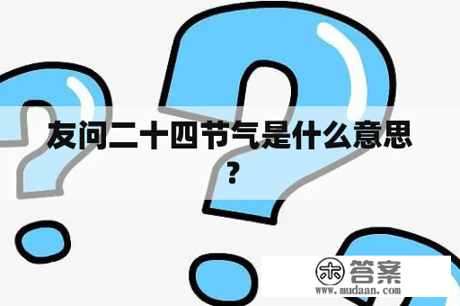 友问二十四节气是什么意思？