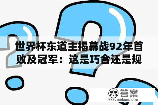 世界杯东道主揭幕战92年首败及冠军：这是巧合还是规律？