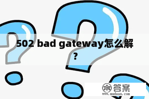 502 bad gateway怎么解？