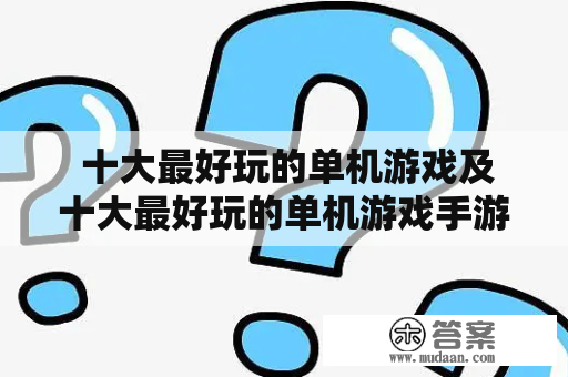  十大最好玩的单机游戏及十大最好玩的单机游戏手游是哪些？