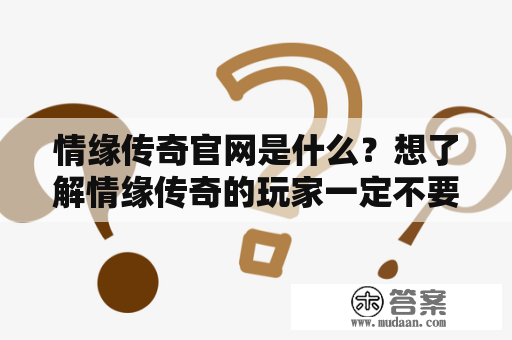 情缘传奇官网是什么？想了解情缘传奇的玩家一定不要错过！