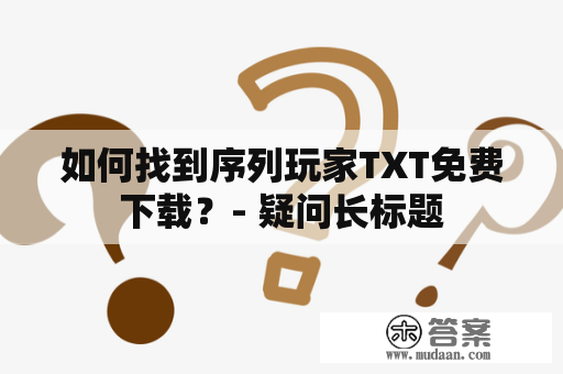 如何找到序列玩家TXT免费下载？- 疑问长标题