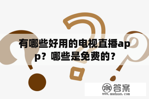 有哪些好用的电视直播app？哪些是免费的？