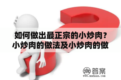 如何做出最正宗的小炒肉？小炒肉的做法及小炒肉的做法视频