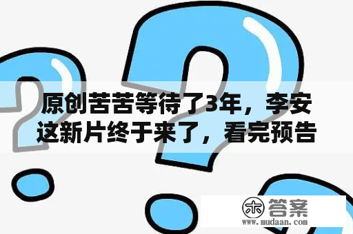 原创苦苦等待了3年，李安这新片终于来了，看完预告我忍不住起立鼓掌