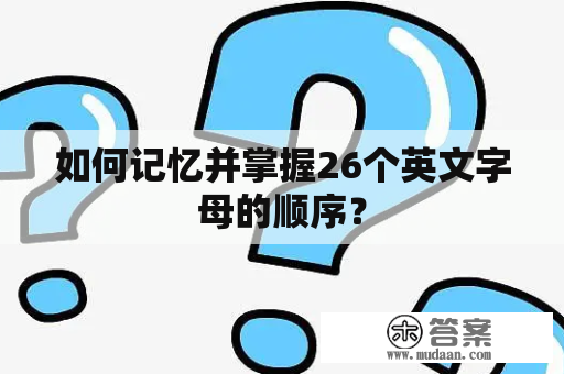 如何记忆并掌握26个英文字母的顺序？