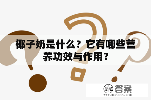 椰子奶是什么？它有哪些营养功效与作用？