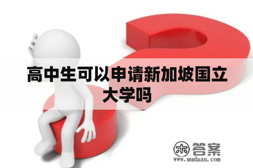 高中生可以申请新加坡国立大学吗