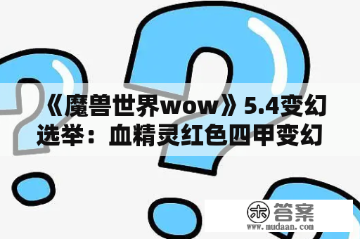 《魔兽世界wow》5.4变幻选举：血精灵红色四甲变幻 绝对不娘