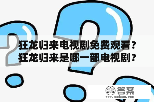 狂龙归来电视剧免费观看？狂龙归来是哪一部电视剧？