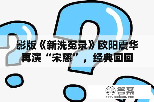 影版《新洗冤录》欧阳震华再演“宋慈”，经典回回