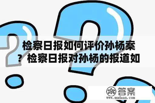  检察日报如何评价孙杨案？检察日报对孙杨的报道如何？