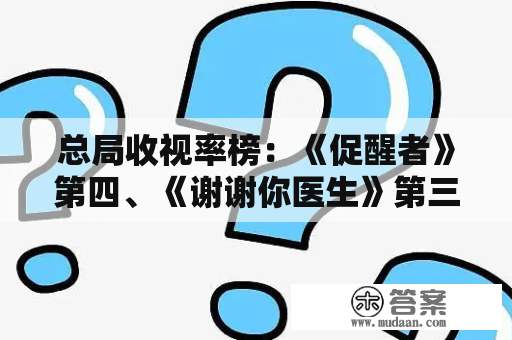 总局收视率榜：《促醒者》第四、《谢谢你医生》第三、第一太能打