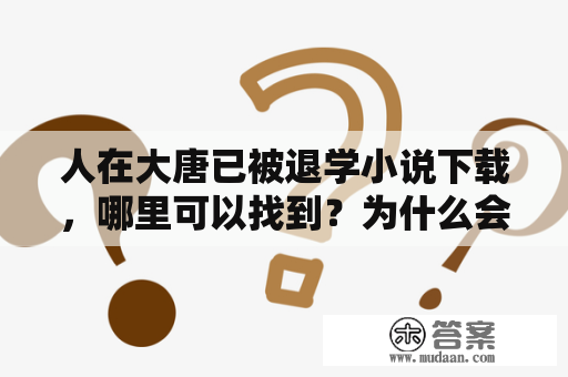 人在大唐已被退学小说下载，哪里可以找到？为什么会被退学？