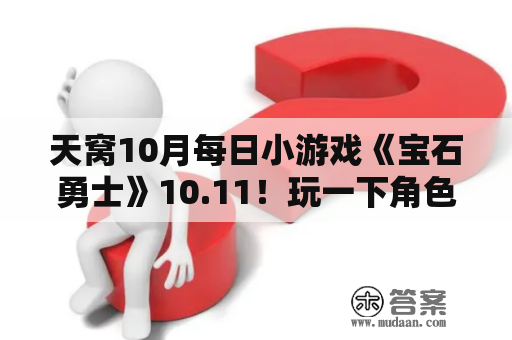 天窝10月每日小游戏《宝石勇士》10.11！玩一下角色饰演！