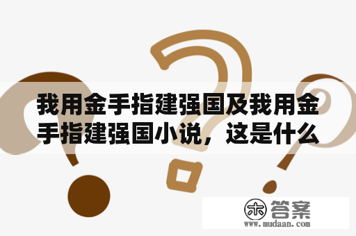 我用金手指建强国及我用金手指建强国小说，这是什么故事？