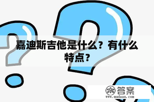 嘉迪斯吉他是什么？有什么特点？