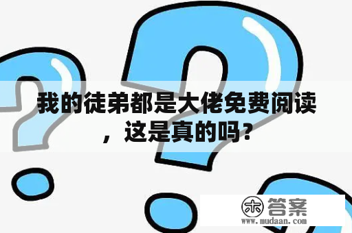 我的徒弟都是大佬免费阅读，这是真的吗？