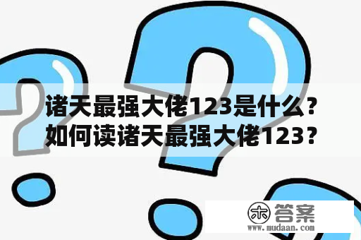 诸天最强大佬123是什么？如何读诸天最强大佬123？