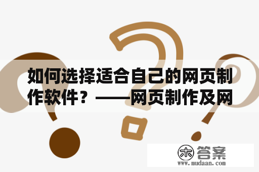 如何选择适合自己的网页制作软件？——网页制作及网页制作软件