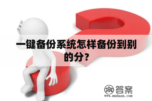 一键备份系统怎样备份到别的分？