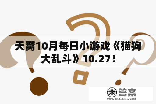 天窝10月每日小游戏《猫狗大乱斗》10.27！