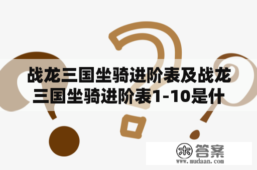 战龙三国坐骑进阶表及战龙三国坐骑进阶表1-10是什么？