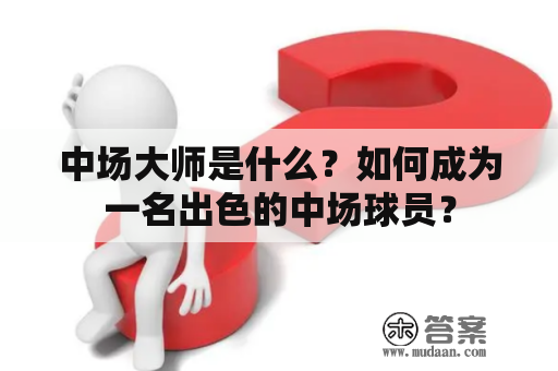 中场大师是什么？如何成为一名出色的中场球员？