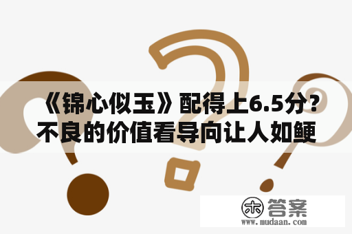 《锦心似玉》配得上6.5分？不良的价值看导向让人如鲠在喉！