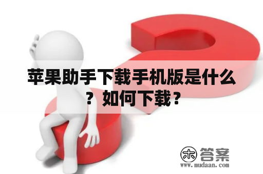 苹果助手下载手机版是什么？如何下载？