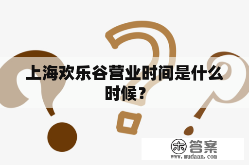 上海欢乐谷营业时间是什么时候？