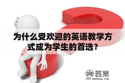 为什么受欢迎的英语教学方式成为学生的首选？