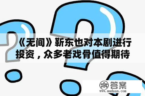 《无间》靳东也对本剧进行投资 , 众多老戏骨值得期待