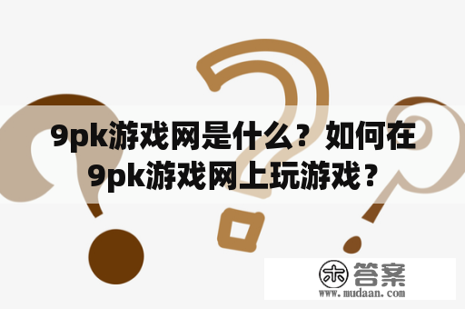 9pk游戏网是什么？如何在9pk游戏网上玩游戏？