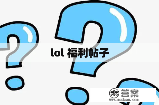 lol 福利帖子 lol 福利帖子